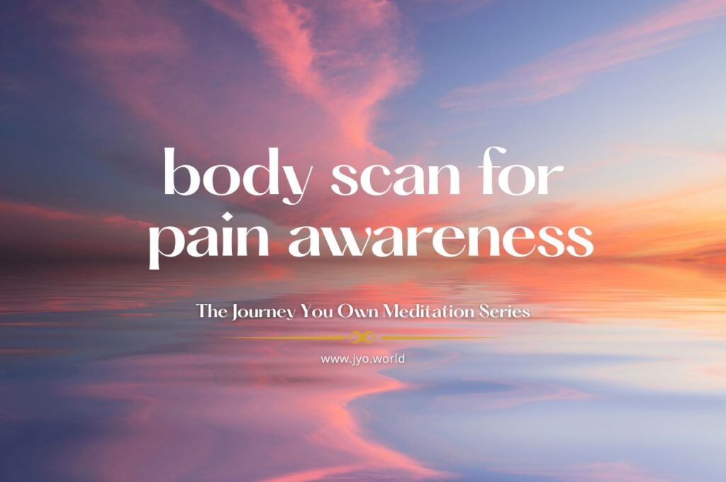 A Body Scan for Pain Awareness - The Journey You Own (JYO) | Curiosity ...
